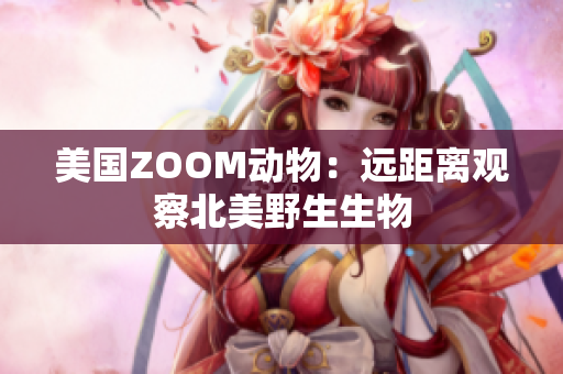 美国ZOOM动物：远距离观察北美野生生物