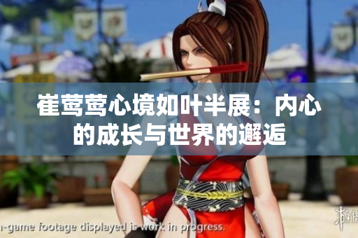 崔莺莺心境如叶半展：内心的成长与世界的邂逅