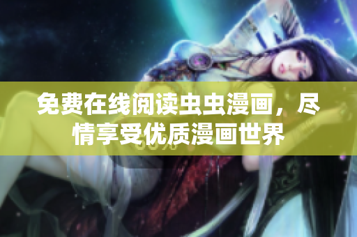 免费在线阅读虫虫漫画，尽情享受优质漫画世界