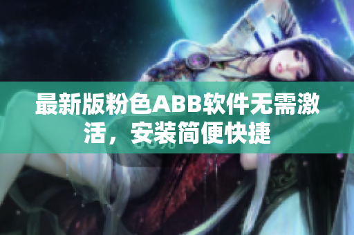最新版粉色ABB软件无需激活，安装简便快捷