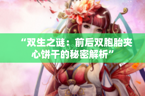 “双生之谜：前后双胞胎夹心饼干的秘密解析”