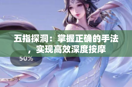 五指探洞：掌握正确的手法，实现高效深度按摩