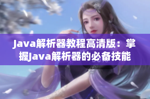 Java解析器教程高清版：掌握Java解析器的必备技能