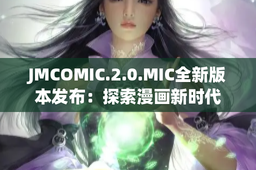 JMCOMIC.2.0.MIC全新版本发布：探索漫画新时代