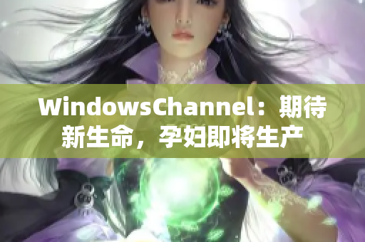 WindowsChannel：期待新生命，孕妇即将生产