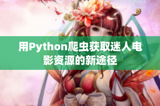 用Python爬虫获取迷人电影资源的新途径