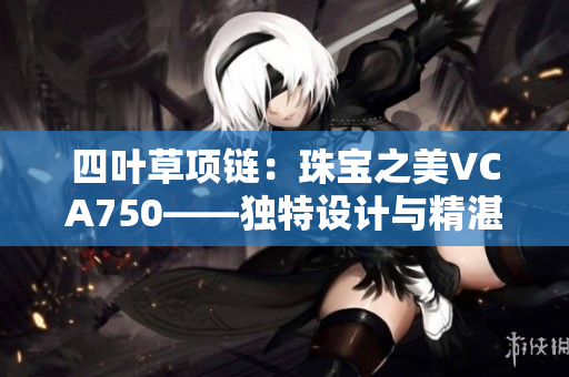 四叶草项链：珠宝之美VCA750——独特设计与精湛工艺相结合