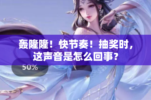 轰隆隆！快节奏！抽奖时，这声音是怎么回事？