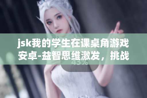 jsk我的学生在课桌角游戏安卓-益智思维激发，挑战脑力成长