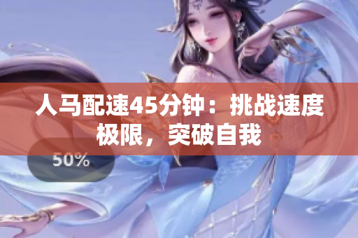 人马配速45分钟：挑战速度极限，突破自我