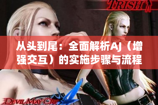 从头到尾：全面解析AJ（增强交互）的实施步骤与流程