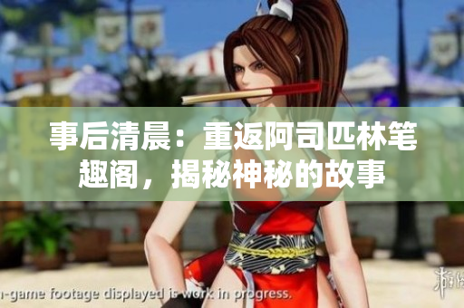 事后清晨：重返阿司匹林笔趣阁，揭秘神秘的故事