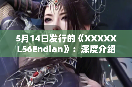 5月14日发行的《XXXXXL56Endian》：深度介绍