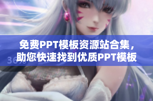 免费PPT模板资源站合集，助您快速找到优质PPT模板免费下载，省时又省心