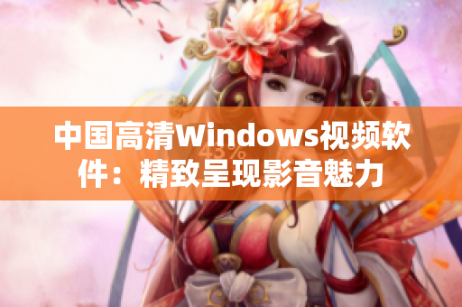 中国高清Windows视频软件：精致呈现影音魅力