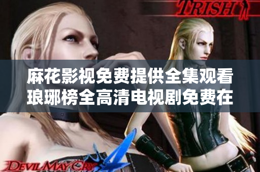 麻花影视免费提供全集观看琅琊榜全高清电视剧免费在线观看