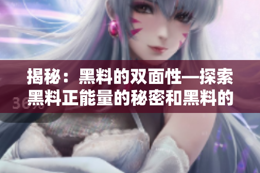揭秘：黑料的双面性—探索黑料正能量的秘密和黑料的不眠之夜