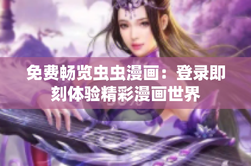 免费畅览虫虫漫画：登录即刻体验精彩漫画世界