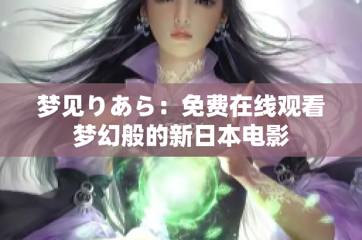 梦见りあら：免费在线观看梦幻般的新日本电影