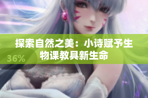 探索自然之美：小诗赋予生物课教具新生命