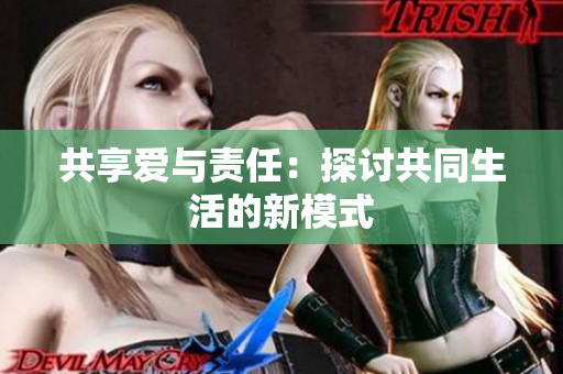 共享爱与责任：探讨共同生活的新模式