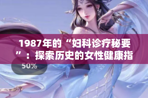 1987年的“妇科诊疗秘要”：探索历史的女性健康指南