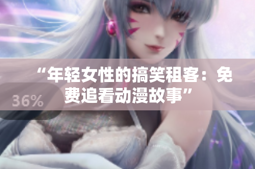 “年轻女性的搞笑租客：免费追看动漫故事”
