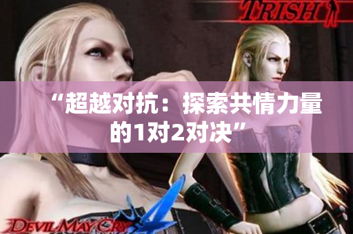 “超越对抗：探索共情力量的1对2对决”