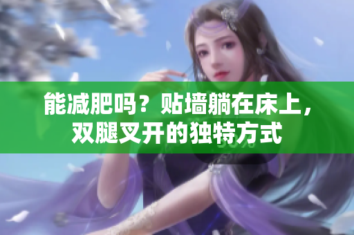 能减肥吗？贴墙躺在床上，双腿叉开的独特方式