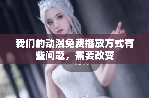 我们的动漫免费播放方式有些问题，需要改变