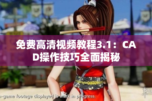 免费高清视频教程3.1：CAD操作技巧全面揭秘