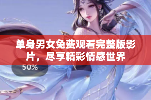 单身男女免费观看完整版影片，尽享精彩情感世界