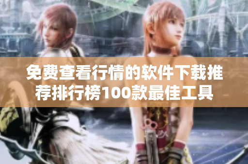 免费查看行情的软件下载推荐排行榜100款最佳工具