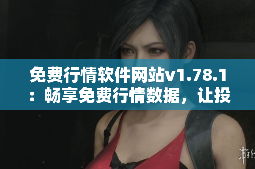 免费行情软件网站v1.78.1：畅享免费行情数据，让投资更简单