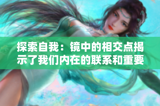 探索自我：镜中的相交点揭示了我们内在的联系和重要性