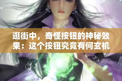 逛街中，奇怪按钮的神秘效果：这个按钮究竟有何玄机？