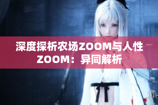 深度探析农场ZOOM与人性ZOOM：异同解析