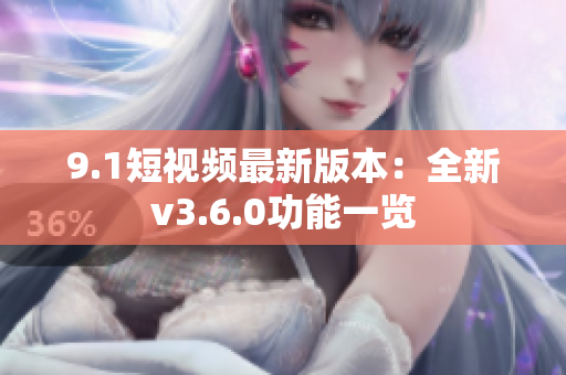 9.1短视频最新版本：全新v3.6.0功能一览