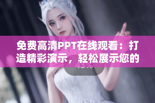 免费高清PPT在线观看：打造精彩演示，轻松展示您的想法！