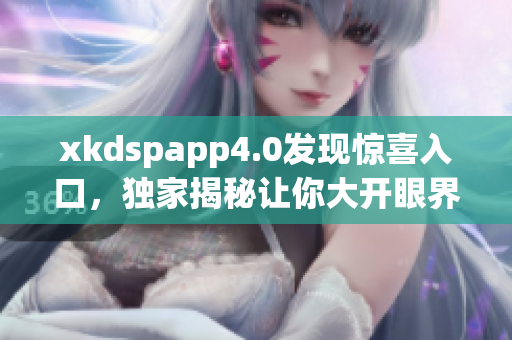 xkdspapp4.0发现惊喜入口，独家揭秘让你大开眼界!
