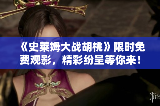 《史莱姆大战胡桃》限时免费观影，精彩纷呈等你来！