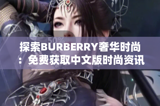 探索BURBERRY奢华时尚：免费获取中文版时尚资讯的绝佳机会
