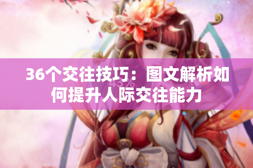 36个交往技巧：图文解析如何提升人际交往能力