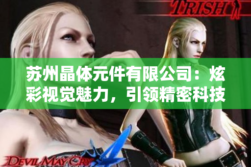苏州晶体元件有限公司：炫彩视觉魅力，引领精密科技创新