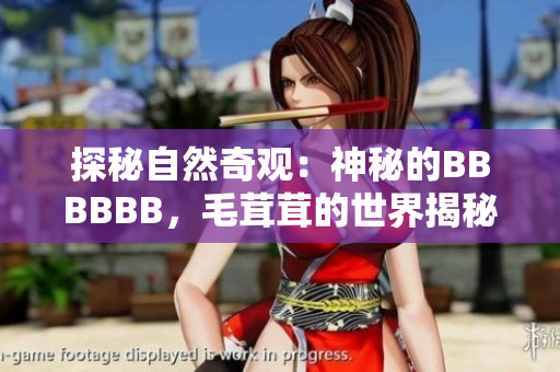 探秘自然奇观：神秘的BBBBBB，毛茸茸的世界揭秘