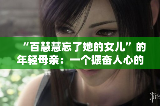 “百慧慧忘了她的女儿”的年轻母亲：一个振奋人心的故事