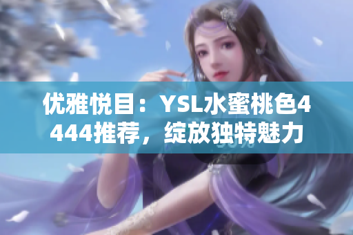 优雅悦目：YSL水蜜桃色4444推荐，绽放独特魅力