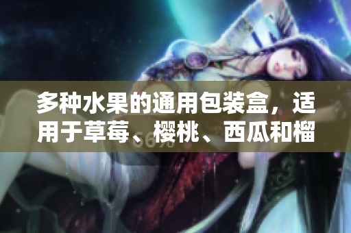 多种水果的通用包装盒，适用于草莓、樱桃、西瓜和榴莲等果品