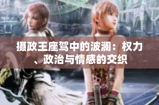 摄政王座驾中的波澜：权力、政治与情感的交织