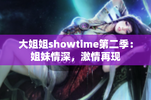 大姐姐showtime第二季：姐妹情深，激情再现